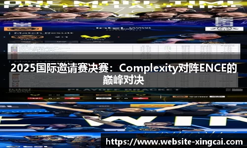 2025国际邀请赛决赛：Complexity对阵ENCE的巅峰对决