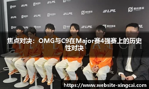 焦点对决：OMG与C9在Major赛4强赛上的历史性对决