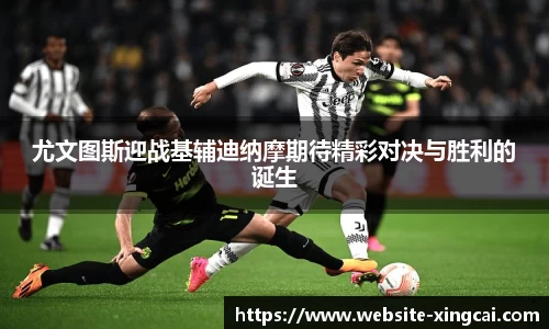 尤文图斯迎战基辅迪纳摩期待精彩对决与胜利的诞生