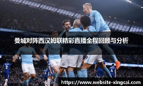曼城对阵西汉姆联精彩直播全程回顾与分析